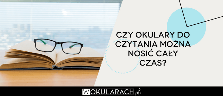 Czy okulary do czytania można nosić cały czas?