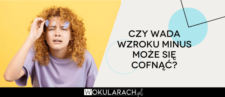 Czy wada wzroku minus może się cofnąć?