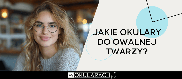 Jakie okulary do owalnej twarzy? Poradnik