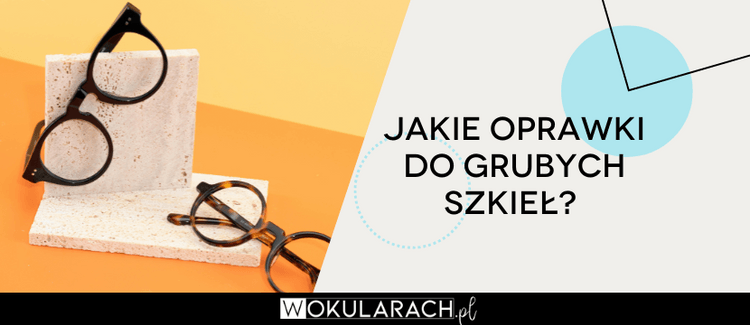 Jakie oprawki do grubych szkieł?