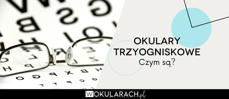 Okulary trzyogniskowe - czym są?