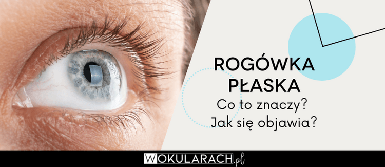 Rogówka płaska – co to znaczy? Jak się objawia?