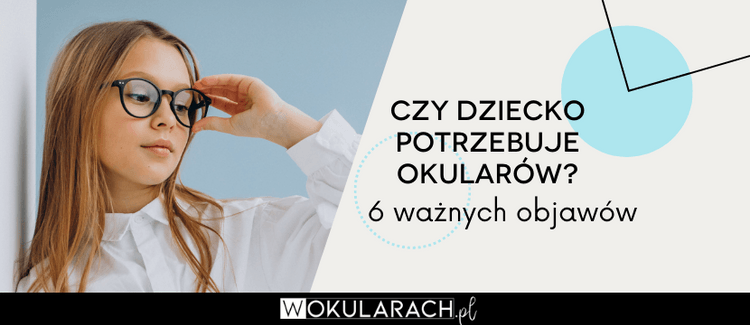 Czy dziecko potrzebuje okularów? 6 ważnych objawów