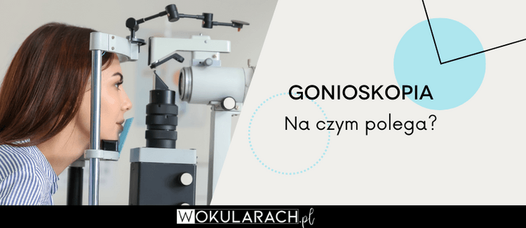 Gonioskopia – na czym polega? Kiedy trzeba wykonać badanie?