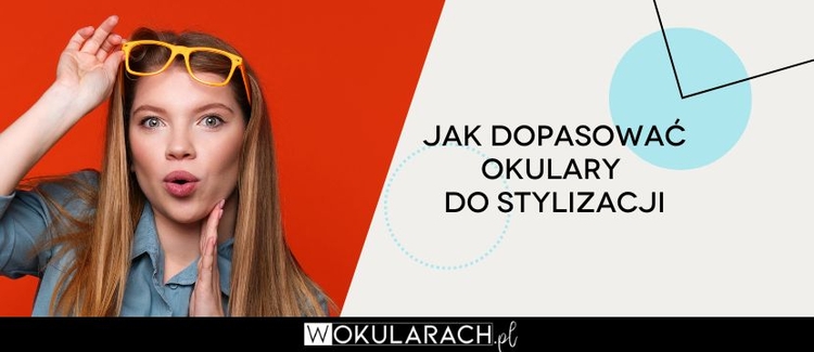 Poradnik – jak dobrać okulary do stylizacji?