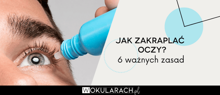 Jak zakraplać oczy? 6 ważnych zasad