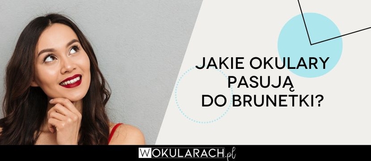 Jakie okulary dla brunetki sprawdzą się najlepiej?