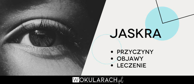 Jaskra – przyczyny, objawy, leczenie