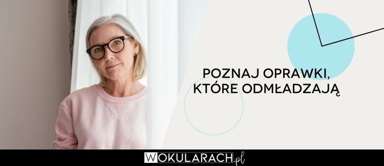 Poznaj oprawki, które odmładzają!