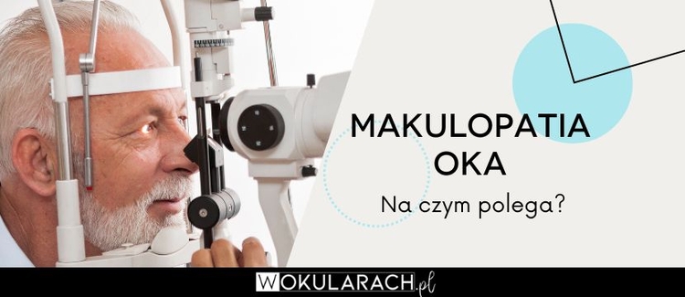 Makulopatia oka – na czym polega?