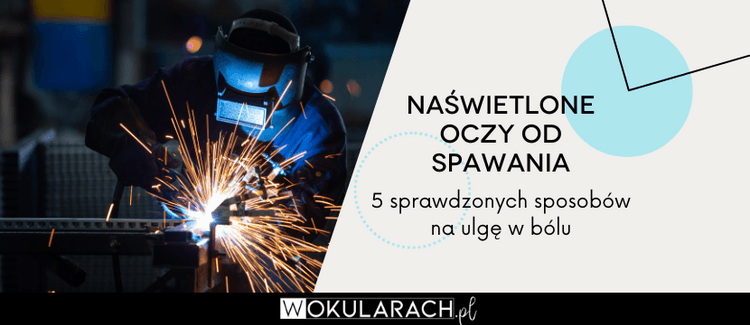 Naświetlone oczy od spawania – co zrobić? 5 sprawdzonych sposobów na ulgę w bólu