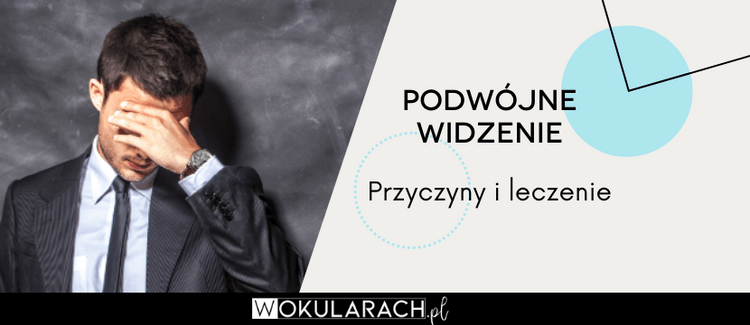 Podwójne widzenie (diplopia) – przyczyny i leczenie