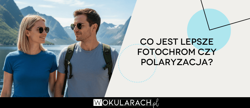 Co jest lepsze fotochrom czy polaryzacja?