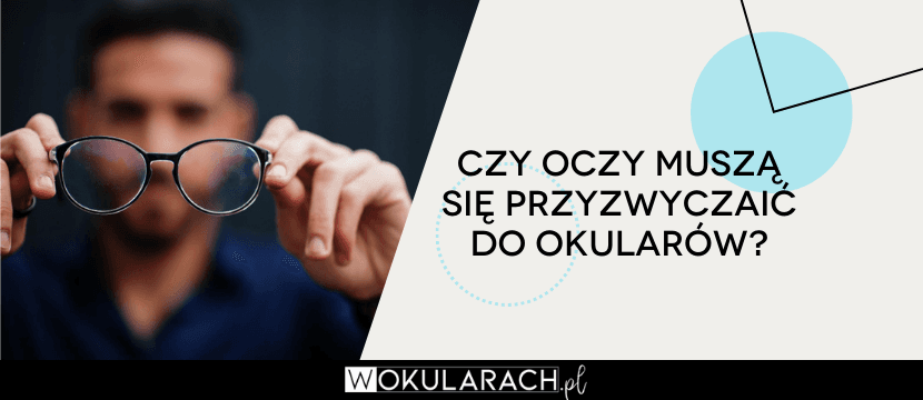Czy oczy muszą się przyzwyczaić do okularów?