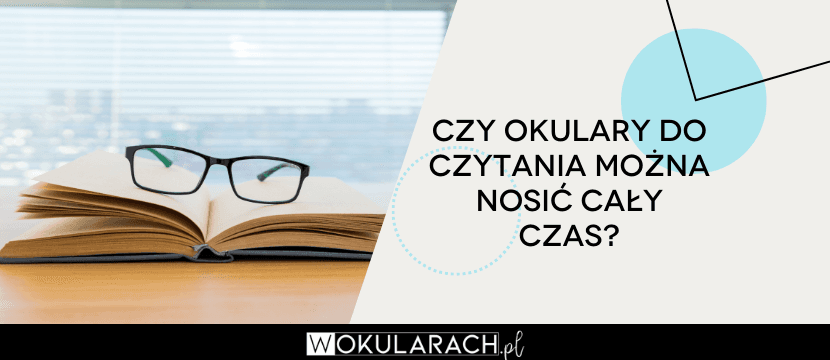 Czy okulary do czytania można nosić cały czas?