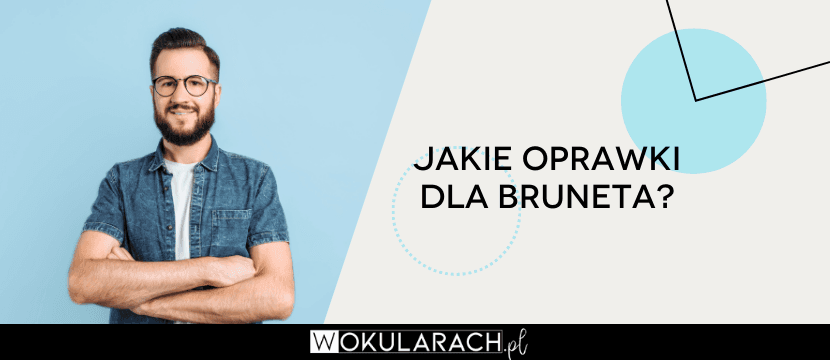 Jakie oprawki dla bruneta?