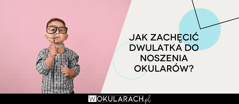 Jak zachęcić dwulatka do noszenia okularów?