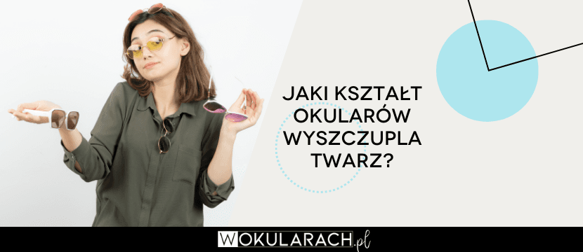 Jaki kształt okularów wyszczupla twarz? 