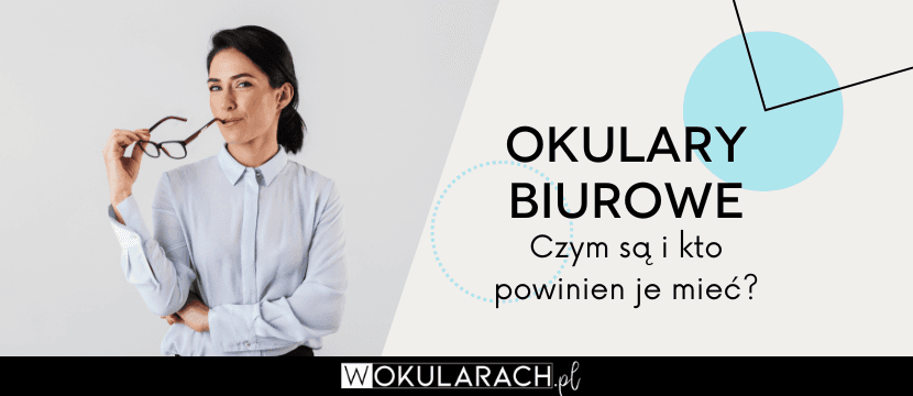Okulary biurowe – czym są i kto powinien je mieć?