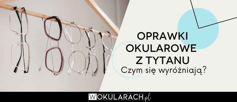Oprawki okularowe z tytanu – czym się wyróżniają?