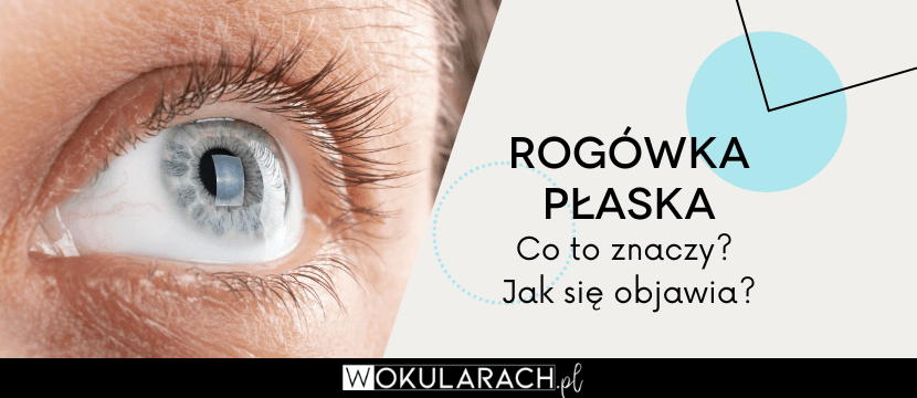 Rogówka płaska – co to znaczy? Jak się objawia?