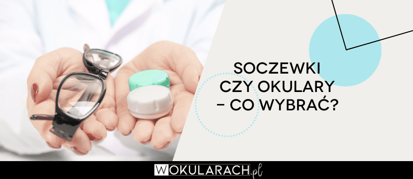 Soczewki czy okulary – co lepiej wybrać?