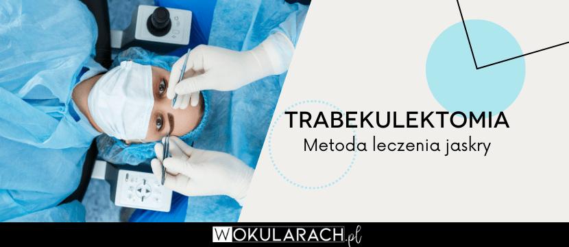 Trabekulektomia - metoda leczenia jaskry