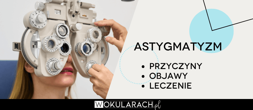 Astygmatyzm – przyczyny, objawy, leczenie