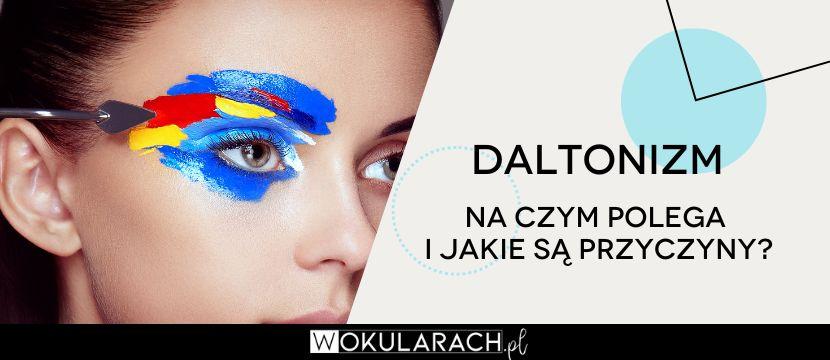 Czym jest daltonizm? Czym wyróżnia się to zaburzenie wzroku?