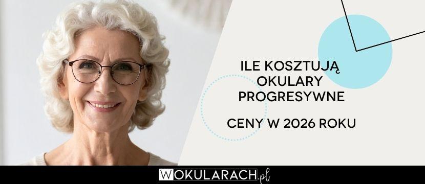 Ile kosztują okulary progresywne? 2026 rok