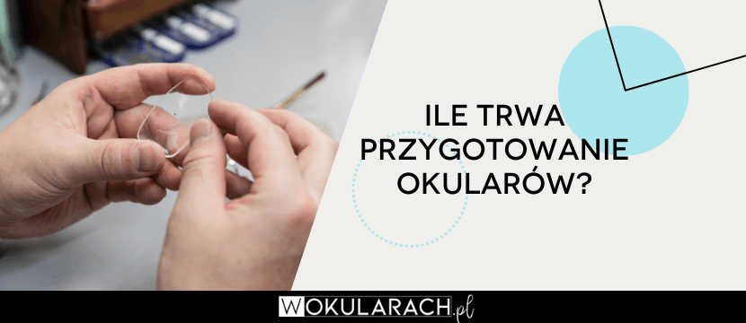 Ile trwa przygotowanie okularów?