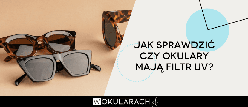 Jak sprawdzić, czy okulary mają filtr UV?