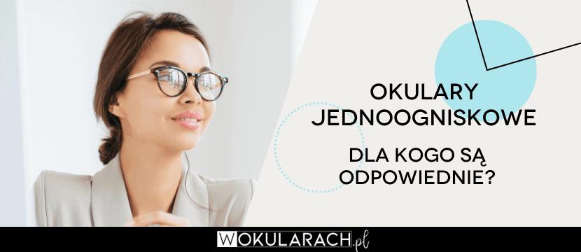 Okulary jednoogniskowe - dla kogo będą odpowiednie?