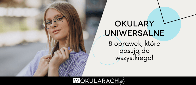 Okulary uniwersalne – 8 oprawek, które pasują do wszystkiego!