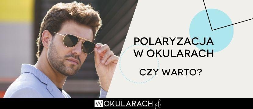 Polaryzacja w okularach - co to? Czy warto?