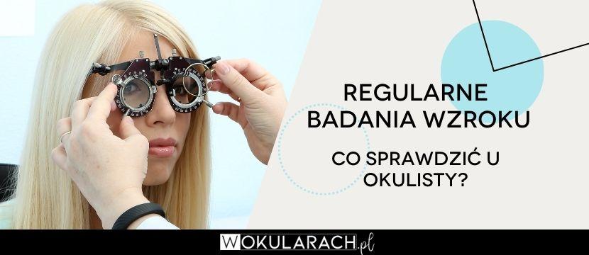 Regularne badania wzroku. Co powinieneś sprawdzić w gabinecie okulisty?
