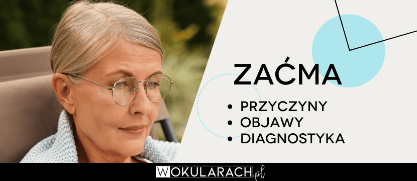 Zaćma - przyczyny, objawy, diagnostyka, leczenie
