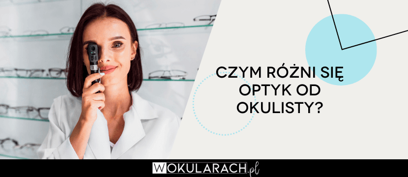 Czym różni się optyk od okulisty?
