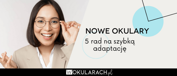Nowe okulary – 5 rad na szybką adaptację