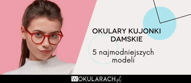 Okulary kujonki damskie – 5 najmodniejszych modeli