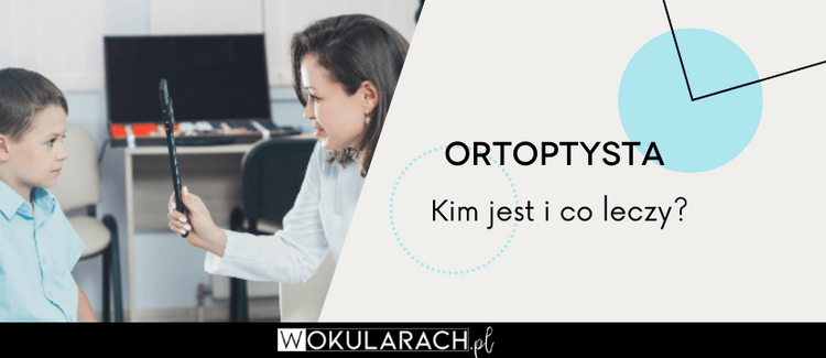  Ortoptysta – kim jest i co leczy?